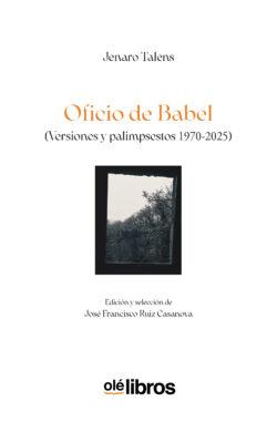 Oficio de Babel (Versiones y palimpsestos 1970-2025)